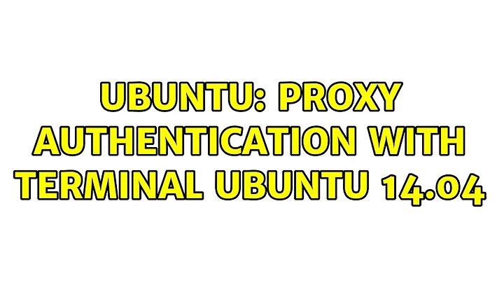 Ubuntu: Proxy authentication with terminal Ubuntu 14.04 (2 solutions!)