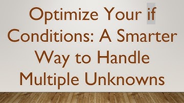 Optimize Your if Conditions: A Smarter Way to Handle Multiple Unknowns