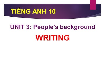 TIẾNG ANH LỚP 10 | HƯỚNG DẪN PHẦN WRITING | UNIT 3 - People