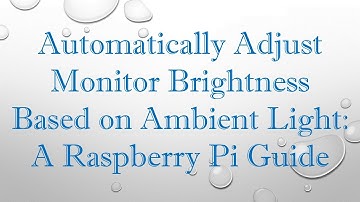 Automatically Adjust Monitor Brightness Based on Ambient Light: A Raspberry Pi Guide