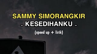 Sammy Simorangkir - Kesedihanku (speed up + lyric)