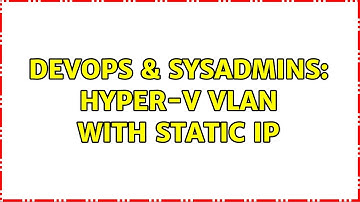 DevOps & SysAdmins: Hyper-V VLAN with static IP