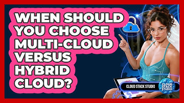 When Should You Choose Multi-Cloud Versus Hybrid Cloud? - Cloud Stack Studio