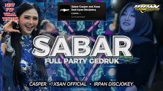 DJ SABAR FULL PARTY GEDRUK VIRAL TIKTOK CASPER & XSAN OFFICIAL FEAT IRPAN DISCJOKEY