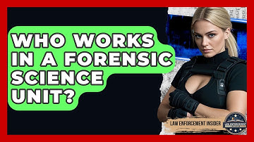 Who Works In A Forensic Science Unit? - Law Enforcement Insider