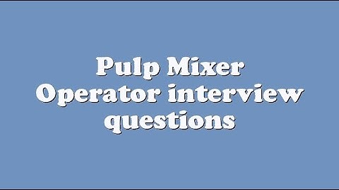 Pulp Mixer Operator interview questions