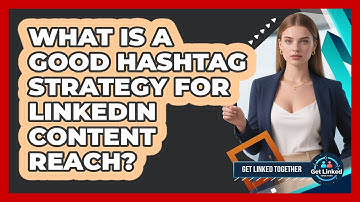 What Is A Good Hashtag Strategy For LinkedIn Content Reach? - Get Linked Together