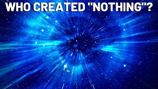 If the Universe Formed from Nothing Who Created the Nothing