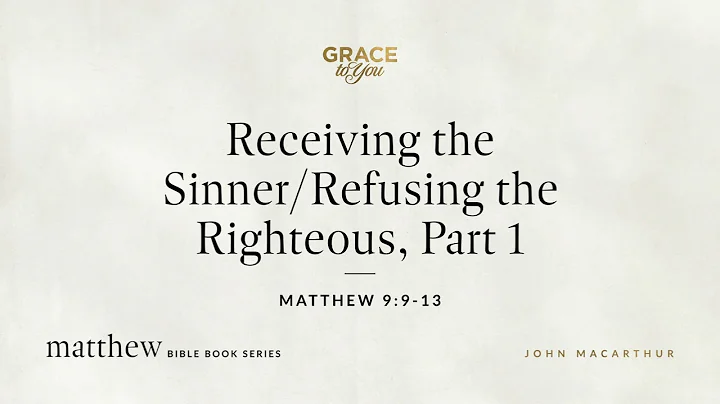 Receiving the Sinner/Refusing the Righteous, Part 1 (Matthew 9:9–13) John MacArthur