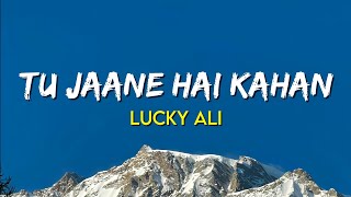 Tu Jaane Hai Kahan - Lucky Ali | (Lyrics)