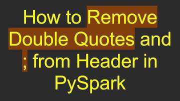 How to Remove Double Quotes and ; from Header in PySpark