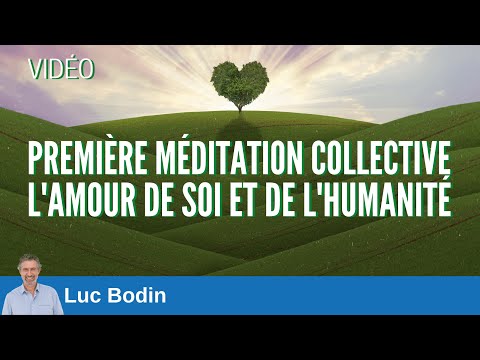 Première méditation collective sur l’amour de soi et de l’humanité - Luc Bodin