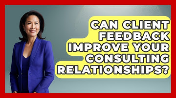 Can Client Feedback Improve Your Consulting Relationships? - Consulting Career Hub