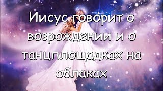 Иисус говорит о возрождении и о танцплощадках на облаках Иисус говорит о возрождении и о танцплощадках на облаках