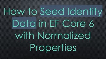 How to Seed Identity Data in EF Core 6 with Normalized Properties