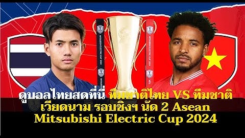 ดูบอลไทยสดที่นี่ ทีมชาติไทย VS ทีมชาติเวียดนาม รอบชิงฯ นัด 2 Asean Mitsubishi Electric Cup 2024