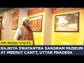 PM Modi visits Rajkiya Swatantra Sangram Museum at Meerut Cantt, Uttar Pradesh