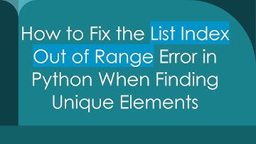 How to Fix the List Index Out of Range Error in Python When Finding Unique Elements