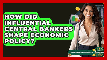 How Did Influential Central Bankers Shape Economic Policy? - Learn About Economics