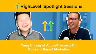 HighLevel Spotlight Sessions:  Yung Chung of ActiveProspect On Consent Based Marketing