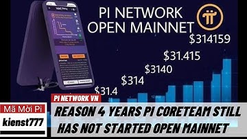 Pi network - Lý do 4 năm Pi Coreteam vẫn chưa khởi chạy Pi Open Mainnet | PI NETWORK VN