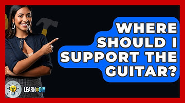 Where Should I Support The Guitar? - LearnToDIY360.com
