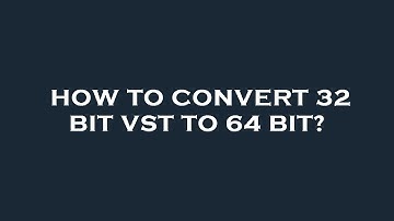 How to convert 32 bit vst to 64 bit?