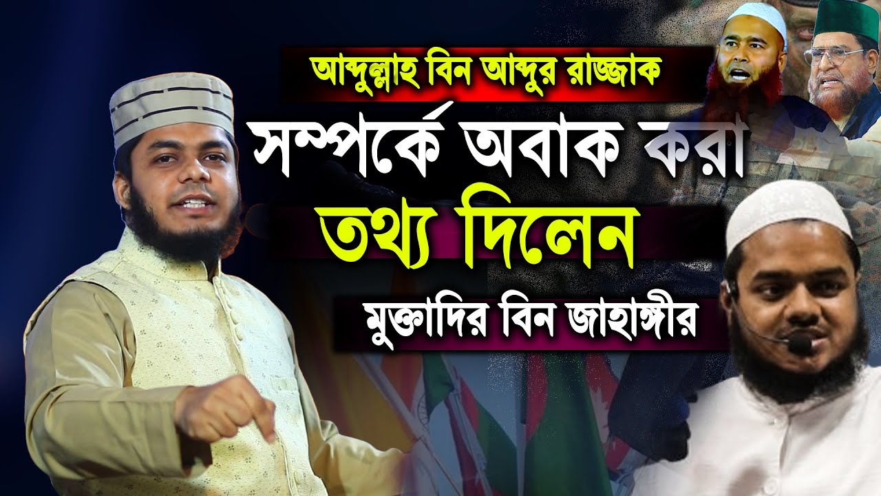 আব্দুল্লাহ বিন আব্দুর রাজ্জাক সম্পর্কে অবাক করা তথ্য দিলেন মুক্তাদির বিন জাহাঙ্গীর