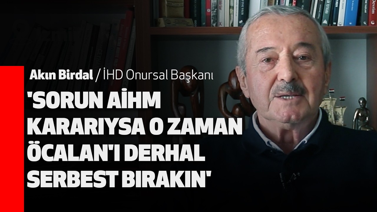 BİRDAL: SORUN AİHM KARARIYLA ÇÖZÜLÜR DENİLİYORSA O ZAMAN ÖCALAN'I SERBEST BIRAKIN