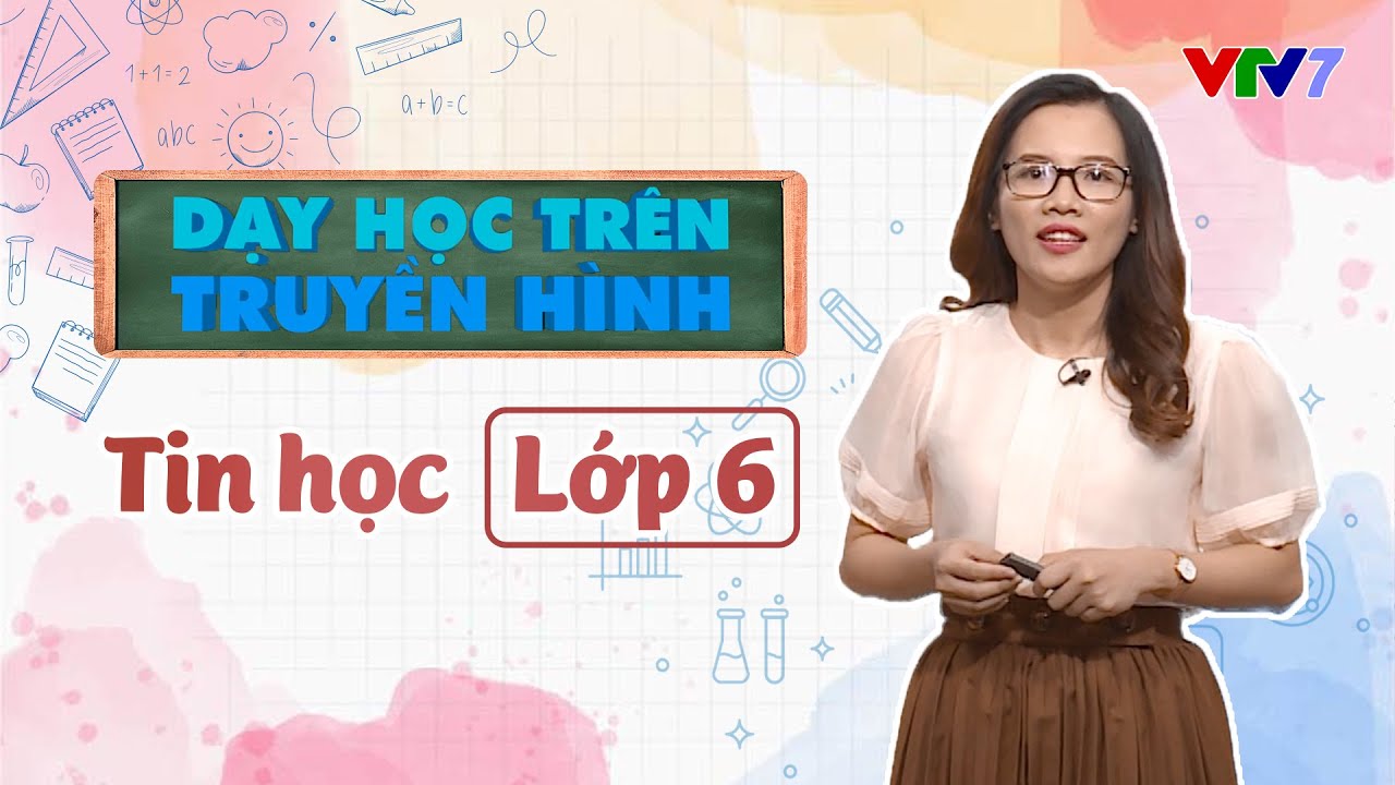 Môn Tin học | DẠY HỌC TRÊN TRUYỀN HÌNH | Lớp 6