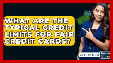 What Are The Typical Credit Limits For Fair Credit Cards? - CreditGuide360.com