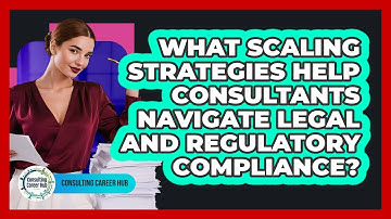 What Scaling Strategies Help Consultants Navigate Legal And Regulatory Compliance?