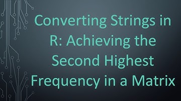 Converting Strings in R: Achieving the Second Highest Frequency in a Matrix