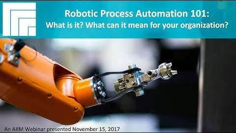 Robotic Process Automation 101 What is it? What can it mean for your organization?