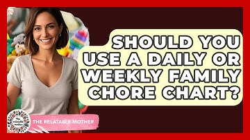 Should You Use A Daily Or Weekly Family Chore Chart? - The Relatable Mother