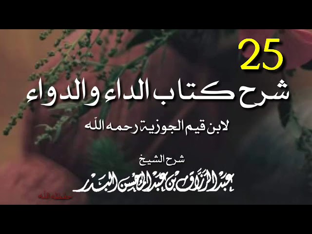 25 شرح كتاب الداء والدواء || الشيخ عبد الرزاق البدر حفظه الله