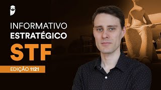 Informativo Estratégico STF - Edição 1121