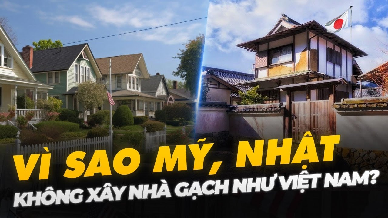 VÌ SAO MỸ, NHẬT KHÔNG XÂY NHÀ GẠCH NHƯ VIỆT NAM?