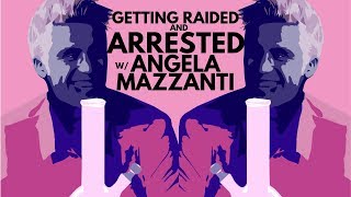Getting Raided and Arrested w/ Angela Mazzanti