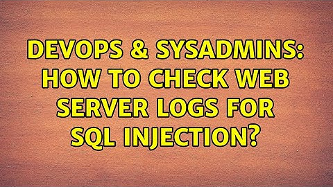 DevOps & SysAdmins: How to check web server logs for SQL injection? (2 Solutions!!)