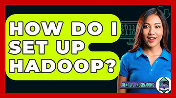 How Do I Set Up Hadoop? - Next LVL Programming