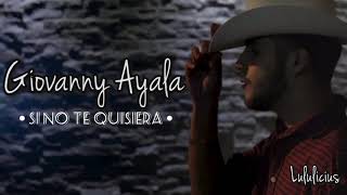 Video thumbnail of "Giovanny Ayala - Si No Te Quisiera (LETRA) Estreno 2019"