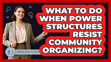 What To Do When Power Structures Resist Community Organizing? - Gender Equality Network