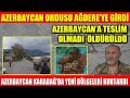 AZERBAYCAN ORDUSU AĞDERE’YE GİRDİ | AZERBAYCAN’A MEYDAN OKUYAN KOMUTAN ÖLDÜRÜLDÜ | AZERBAYCAN...