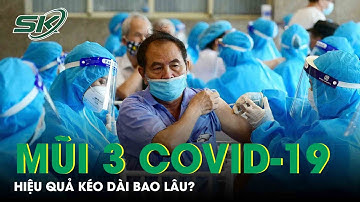 Hiệu Quả Mũi 3 Covid-19 Kéo Dài Bao Lâu Sau Tiêm? | SKĐS