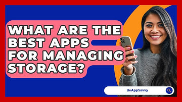 What Are The Best Apps For Managing Storage? - Be App Savvy