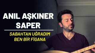 Anıl Aşkıner Saper - Sabahtan Uğradım Ben Bir Figana (Ali Ekber Çiçek)