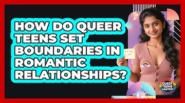 How Do Queer Teens Set Boundaries In Romantic Relationships? - Queer Teens United
