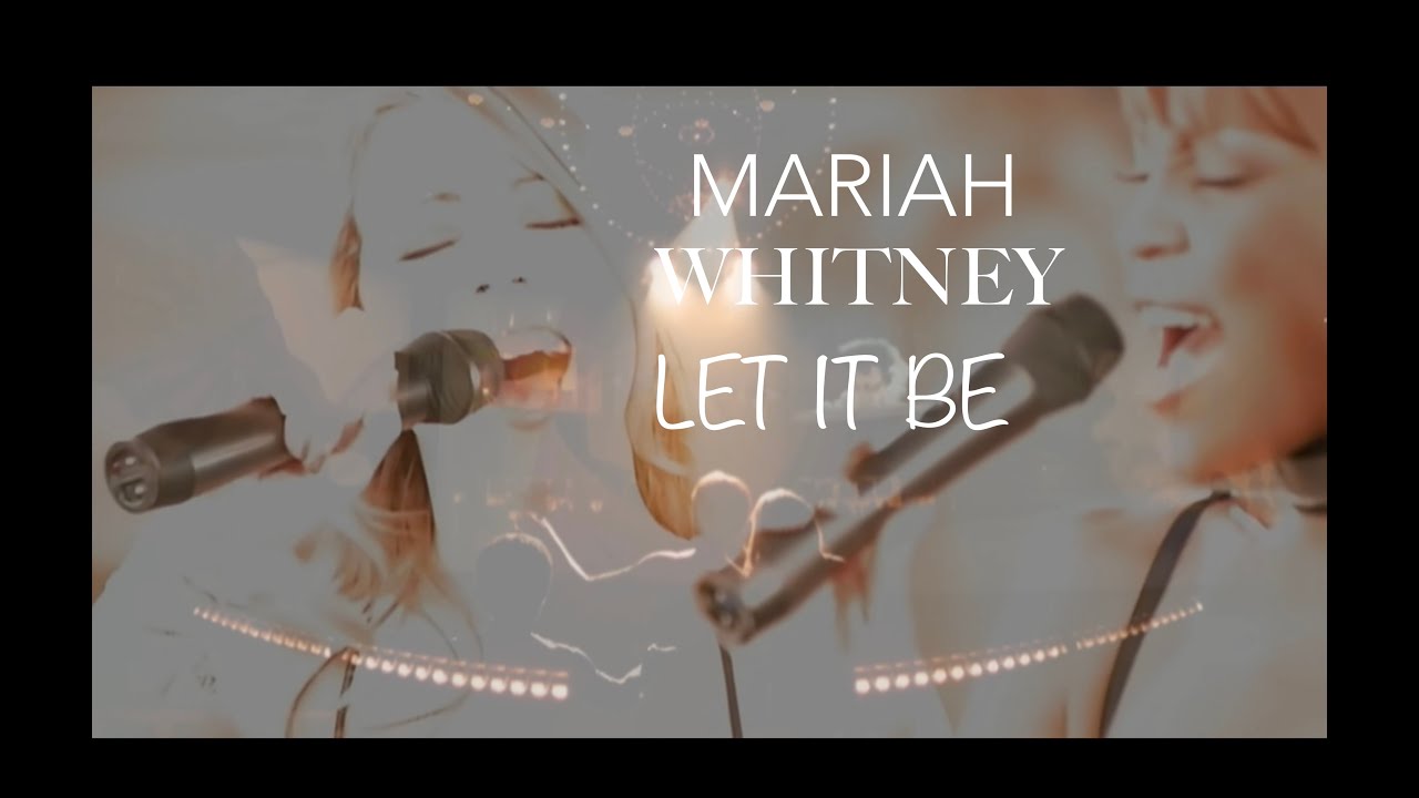 LET IT BE- MARIAH CAREY & WHITNEY HOUSTON (NEW VIDEO!!!)