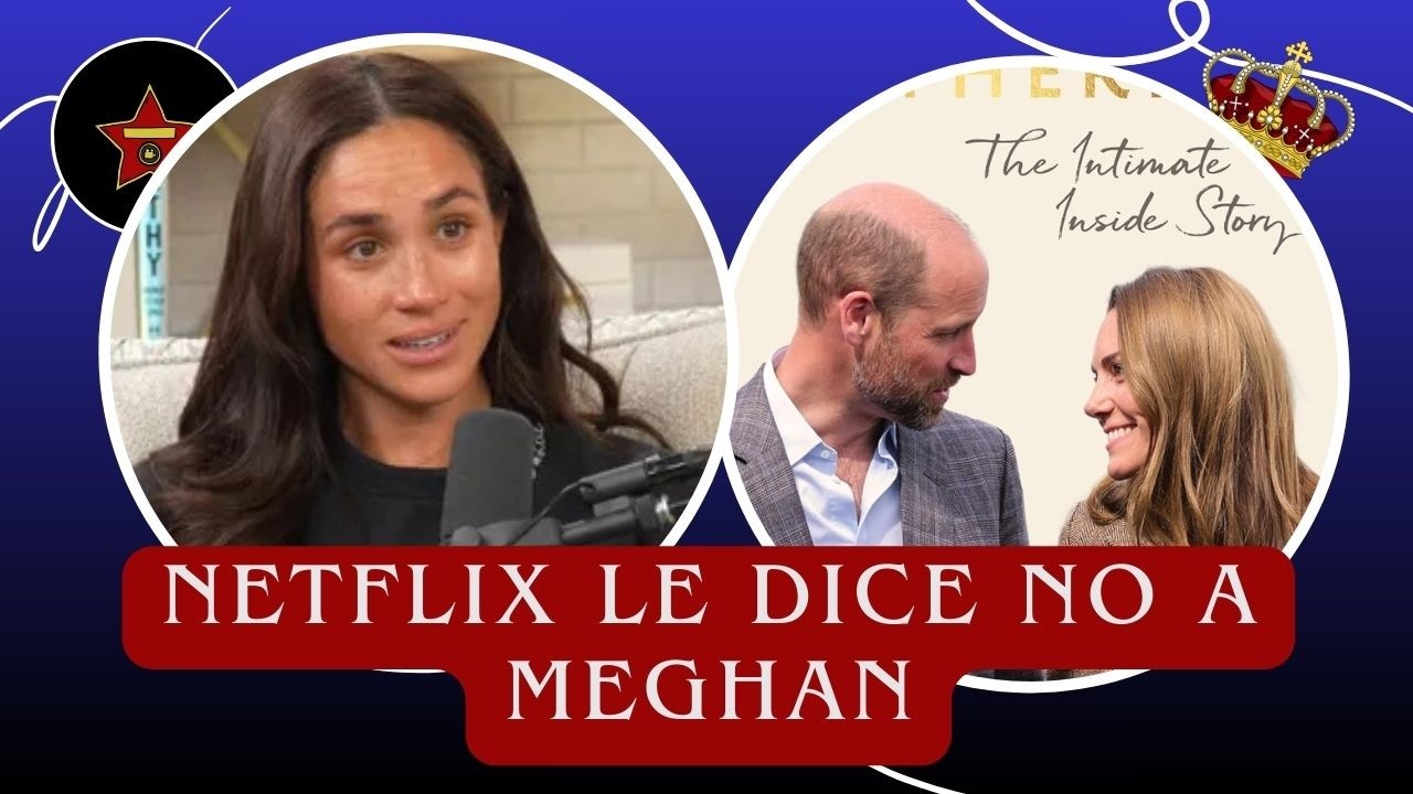 NETFLIX le dice NO a Meghan, el NETXIT + la historia de amor de William y Catherine